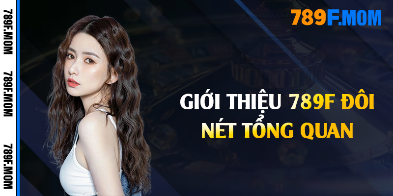Giới thiệu 789F đôi nét tổng quan
