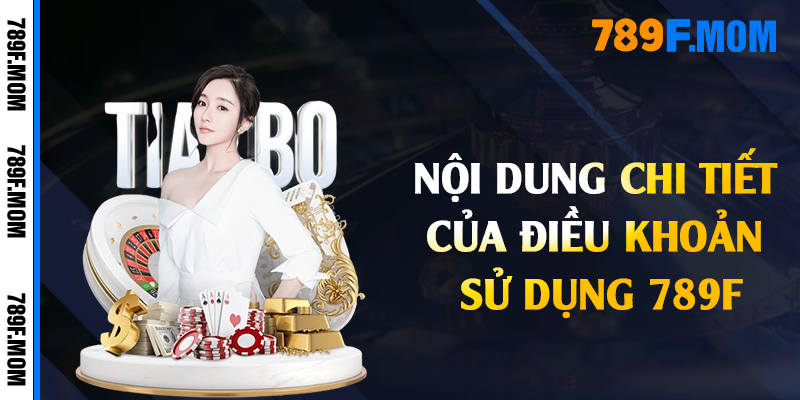 Nội dung chi tiết của điều khoản sử dụng 789F
