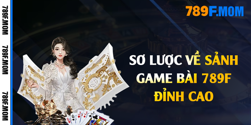 Sơ lược về sảnh game bài 789F đỉnh cao