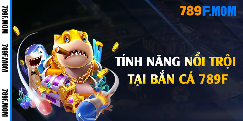 Tính năng nổi trội tại bắn cá 789F