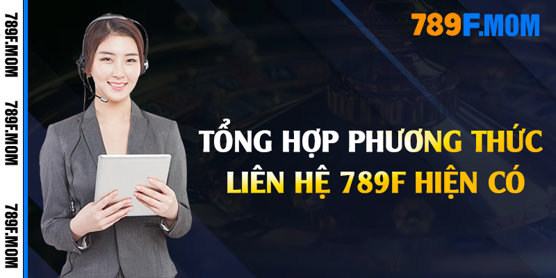 Tổng hợp phương thức liên hệ 789F hiện có