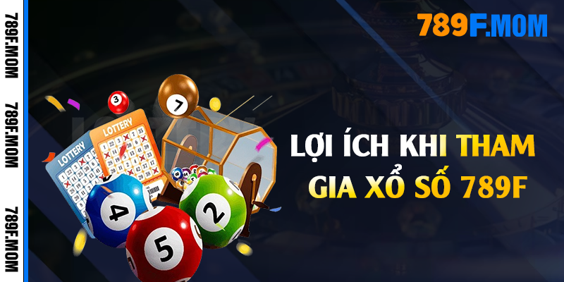 Lợi ích khi tham gia xổ số 789F